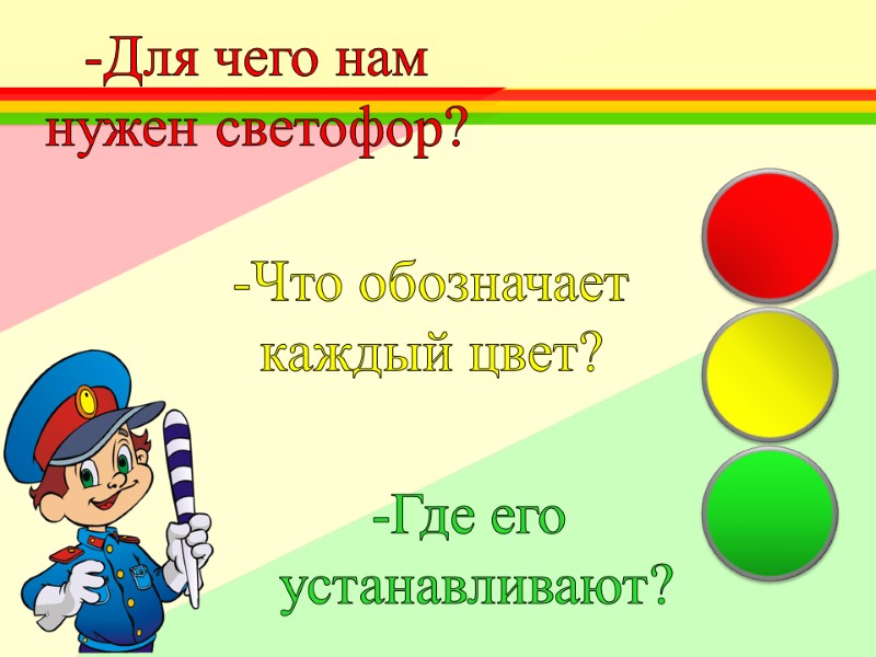 Для чего нам  нужен светофор?  Что обозначает  каждый цвет? Где его